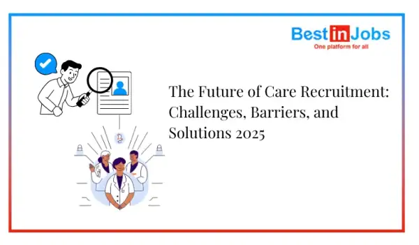 The Future of Care Recruitment: Challenges, Barriers, and Solutions 2025