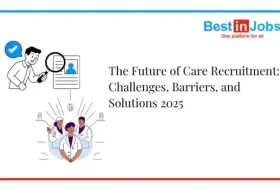 The Future of Care Recruitment: Challenges, Barriers, and Solutions 2025